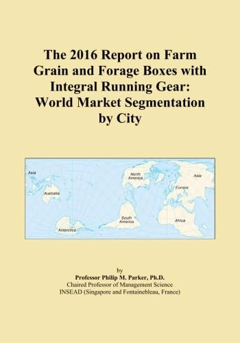 The 2016 Report on Farm Grain and Forage Boxes with Integral Running Gear: World Market Segmentation by City