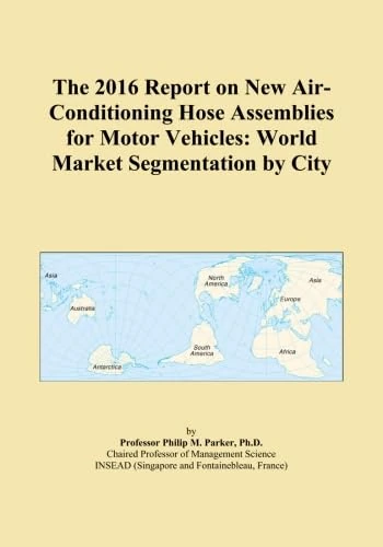 The 2016 Report on New Air-Conditioning Hose Assemblies for Motor Vehicles: World Market Segmentation by City