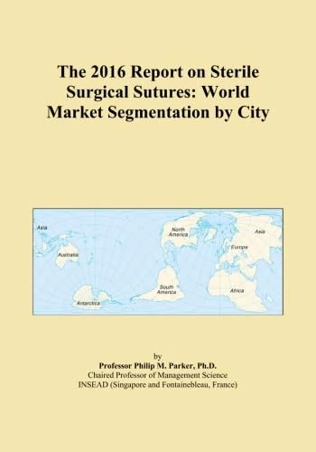 The 2016 Report on Sterile Surgical Sutures: World Market Segmentation by City