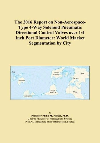The 2016 Report on Non-Aerospace-Type 4-Way Solenoid Pneumatic Directional Control Valves over 1/4 Inch Port Diameter: World Market Segmentation by City