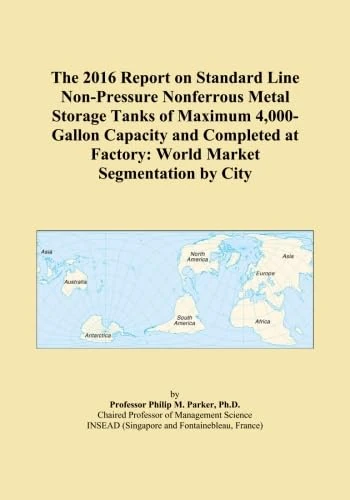 The 2016 Report on Standard Line Non-Pressure Nonferrous Metal Storage Tanks of Maximum 4,000-Gallon Capacity and Completed at Factory: World Market Segmentation by City