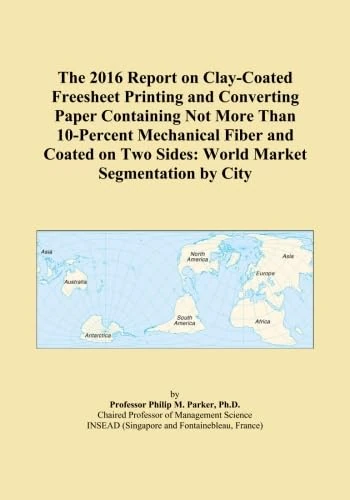 The 2016 Report on Clay-Coated Freesheet Printing and Converting Paper Containing Not More Than 10-Percent Mechanical Fiber and Coated on Two Sides: World Market Segmentation by City