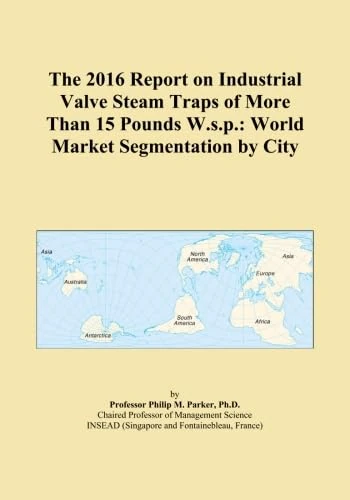 The 2016 Report on Industrial Valve Steam Traps of More Than 15 Pounds W.s.p.: World Market Segmentation by City