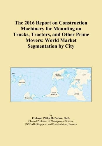 The 2016 Report on Construction Machinery for Mounting on Trucks, Tractors, and Other Prime Movers: World Market Segmentation by City