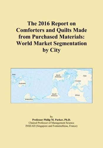 The 2016 Report on Comforters and Quilts Made from Purchased Materials: World Market Segmentation by City