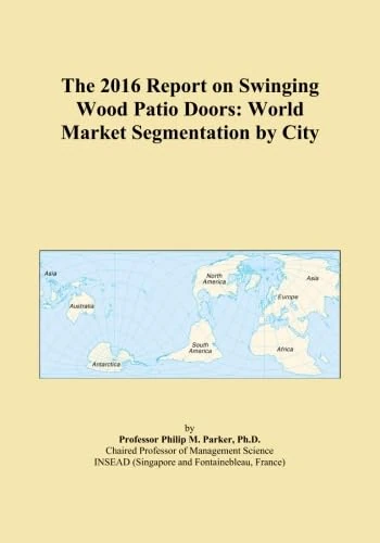 The 2016 Report on Swinging Wood Patio Doors: World Market Segmentation by City
