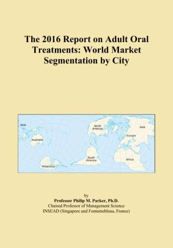 The 2016 Report on Adult Oral Treatments: World Market Segmentation by City