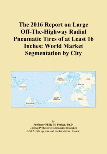 The 2016 Report on Large Off-The-Highway Radial Pneumatic Tires of at Least 16 Inches: World Market Segmentation by City