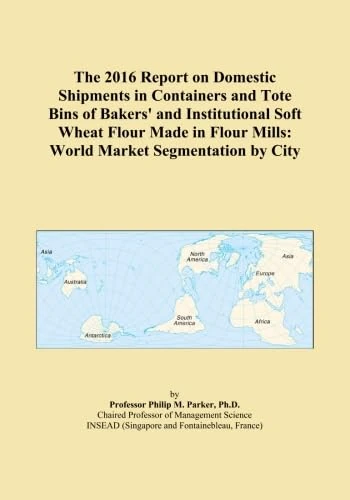 The 2016 Report on Domestic Shipments in Containers and Tote Bins of Bakers' and Institutional Soft Wheat Flour Made in Flour Mills: World Market Segmentation by City