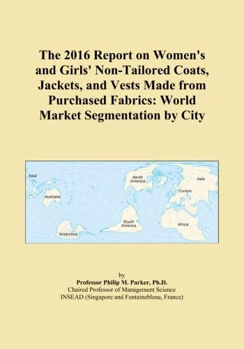 The 2016 Report on Women's and Girls' Non-Tailored Coats, Jackets, and Vests Made from Purchased Fabrics: World Market Segmentation by City