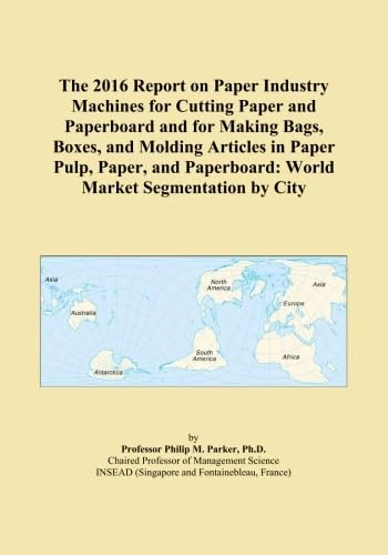 The 2016 Report on Paper Industry Machines for Cutting Paper and Paperboard and for Making Bags, Boxes, and Molding Articles in Paper Pulp, Paper, and Paperboard: World Market Segmentation by City