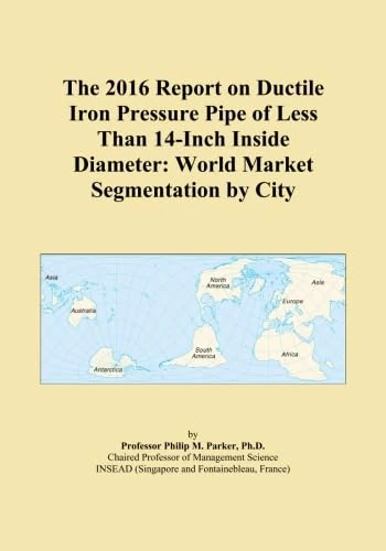 The 2016 Report on Ductile Iron Pressure Pipe of Less Than 14-Inch Inside Diameter: World Market Segmentation by City