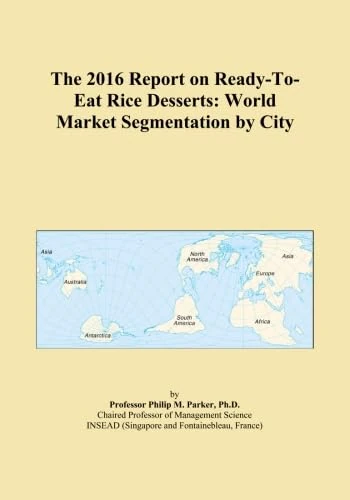 The 2016 Report on Ready-To-Eat Rice Desserts: World Market Segmentation by City