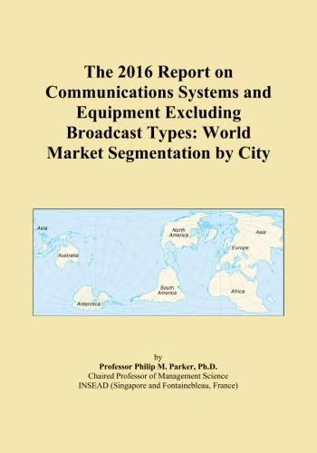 The 2016 Report on Communications Systems and Equipment Excluding Broadcast Types: World Market Segmentation by City