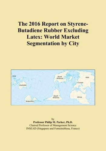 The 2016 Report on Styrene-Butadiene Rubber Excluding Latex: World Market Segmentation by City