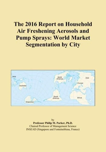 The 2016 Report on Household Air Freshening Aerosols and Pump Sprays: World Market Segmentation by City