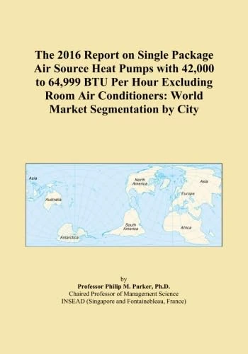 The 2016 Report on Single Package Air Source Heat Pumps with 42,000 to 64,999 BTU Per Hour Excluding Room Air Conditioners: World Market Segmentation by City