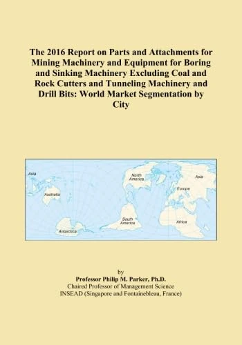 The 2016 Report on Parts and Attachments for Mining Machinery and Equipment for Boring and Sinking Machinery Excluding Coal and Rock Cutters and ... Drill Bits: World Market Segmentation by City