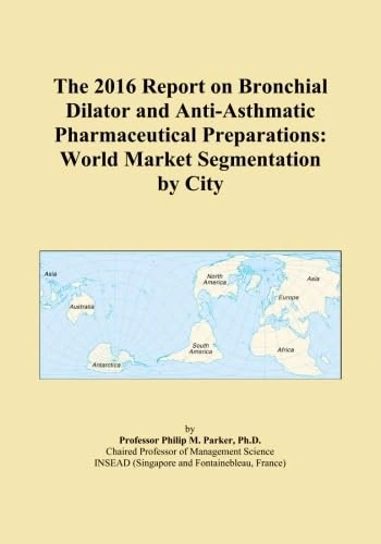 The 2016 Report on Bronchial Dilator and Anti-Asthmatic Pharmaceutical Preparations: World Market Segmentation by City