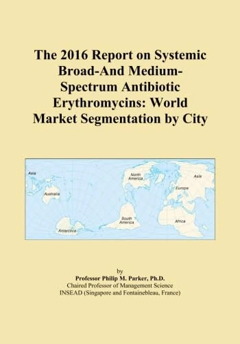 The 2016 Report on Systemic Broad-And Medium-Spectrum Antibiotic Erythromycins: World Market Segmentation by City