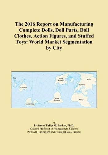 The 2016 Report on Manufacturing Complete Dolls, Doll Parts, Doll Clothes, Action Figures, and Stuffed Toys: World Market Segmentation by City