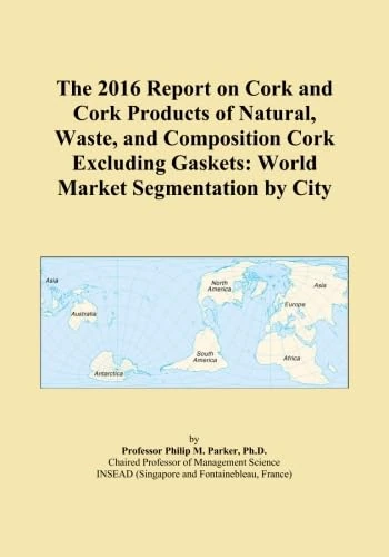 The 2016 Report on Cork and Cork Products of Natural, Waste, and Composition Cork Excluding Gaskets: World Market Segmentation by City
