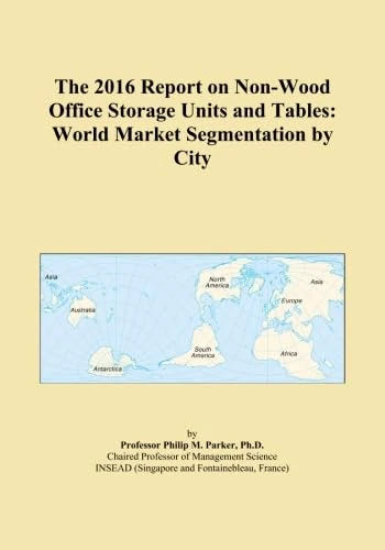 The 2016 Report on Non-Wood Office Storage Units and Tables: World Market Segmentation by City