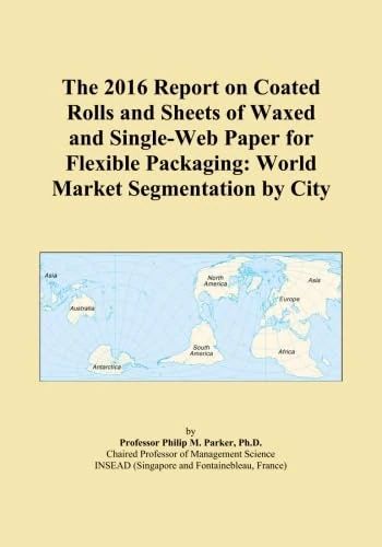 The 2016 Report on Coated Rolls and Sheets of Waxed and Single-Web Paper for Flexible Packaging: World Market Segmentation by City