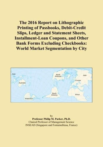 The 2016 Report on Lithographic Printing of Passbooks, Debit-Credit Slips, Ledger and Statement Sheets, Installment-Loan Coupons, and Other Bank Forms ... Checkbooks: World Market Segmentation by City - Image 1