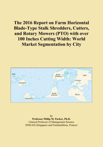 The 2016 Report on Farm Horizontal Blade-Type Stalk Shredders, Cutters, and Rotary Mowers (PTO) with over 100 Inches Cutting Width: World Market Segmentation by City