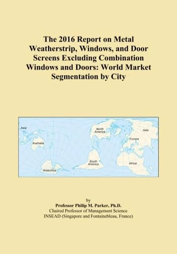 The 2016 Report on Metal Weatherstrip, Windows, and Door Screens Excluding Combination Windows and Doors: World Market Segmentation by City
