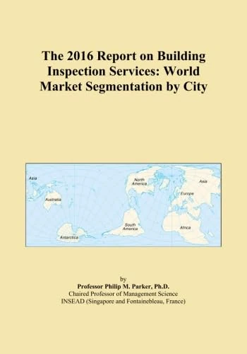 The 2016 Report on Building Inspection Services: World Market Segmentation by City