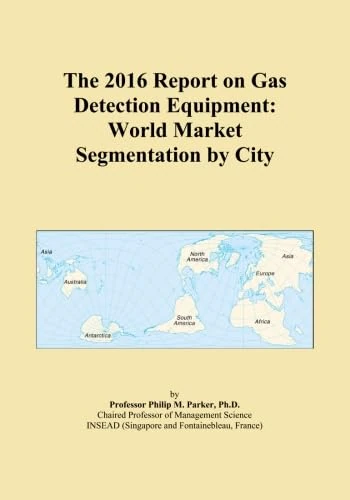 The 2016 Report on Gas Detection Equipment: World Market Segmentation by City