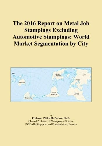 The 2016 Report on Metal Job Stampings Excluding Automotive Stampings: World Market Segmentation by City
