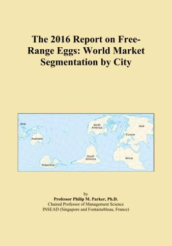 The 2016 Report on Free-Range Eggs: World Market Segmentation by City
