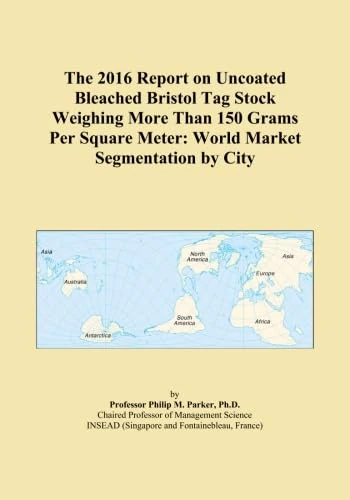 The 2016 Report on Uncoated Bleached Bristol Tag Stock Weighing More Than 150 Grams Per Square Meter: World Market Segmentation by City
