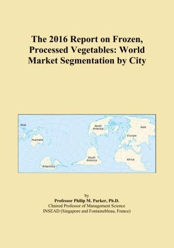 The 2016 Report on Frozen, Processed Vegetables: World Market Segmentation by City