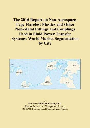 The 2016 Report on Non-Aerospace-Type Flareless Plastics and Other Non-Metal Fittings and Couplings Used in Fluid Power Transfer Systems: World Market Segmentation by City - Image 1