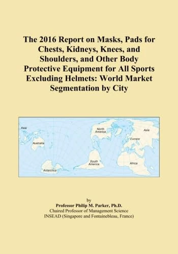 The 2016 Report on Masks, Pads for Chests, Kidneys, Knees, and Shoulders, and Other Body Protective Equipment for All Sports Excluding Helmets: World Market Segmentation by City