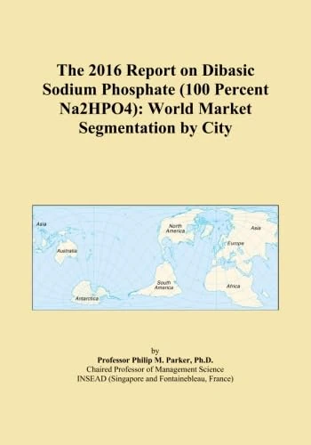 The 2016 Report on Dibasic Sodium Phosphate (100 Percent Na2HPO4): World Market Segmentation by City