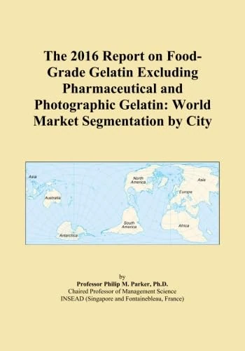 The 2016 Report on Food-Grade Gelatin Excluding Pharmaceutical and Photographic Gelatin: World Market Segmentation by City