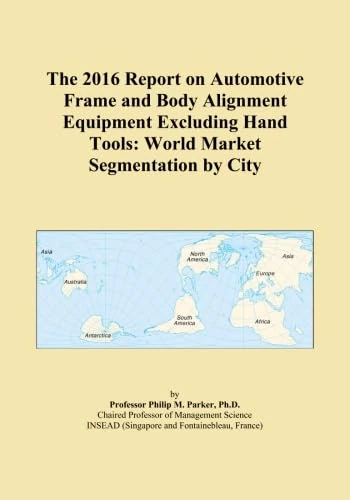 The 2016 Report on Automotive Frame and Body Alignment Equipment Excluding Hand Tools: World Market Segmentation by City
