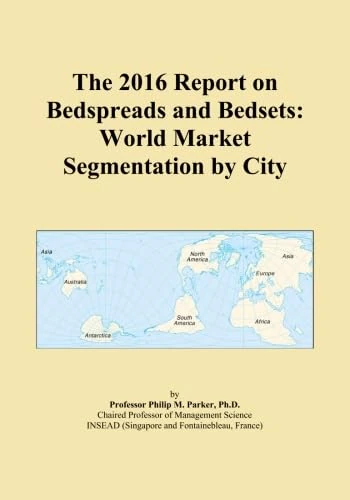 The 2016 Report on Bedspreads and Bedsets: World Market Segmentation by City