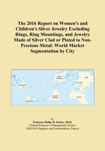 The 2016 Report on Women's and Children's Silver Jewelry Excluding Rings, Ring Mountings, and Jewelry Made of Silver Clad or Plated to Non-Precious Metal: World Market Segmentation by City