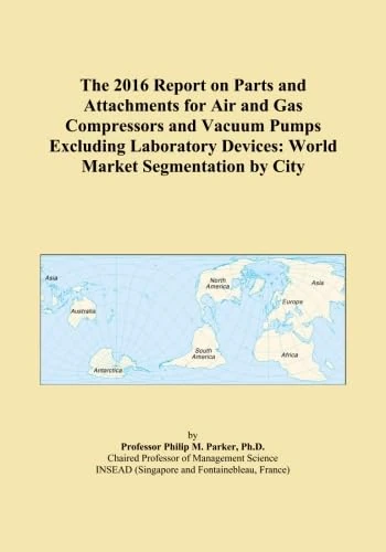 The 2016 Report on Parts and Attachments for Air and Gas Compressors and Vacuum Pumps Excluding Laboratory Devices: World Market Segmentation by City