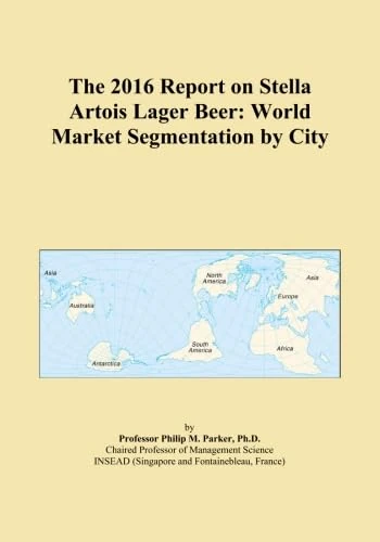 The 2016 Report on Stella Artois Lager Beer: World Market Segmentation by City