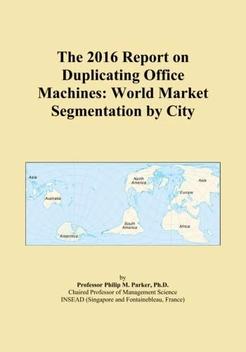 The 2016 Report on Duplicating Office Machines: World Market Segmentation by City