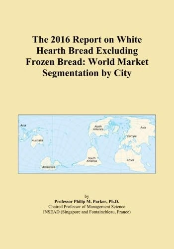 The 2016 Report on White Hearth Bread Excluding Frozen Bread: World Market Segmentation by City