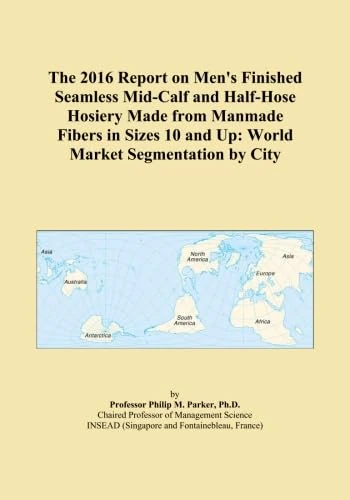 The 2016 Report on Men's Finished Seamless Mid-Calf and Half-Hose Hosiery Made from Manmade Fibers in Sizes 10 and Up: World Market Segmentation by City
