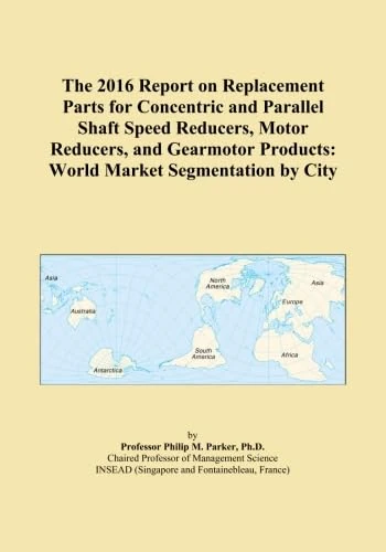 The 2016 Report on Replacement Parts for Concentric and Parallel Shaft Speed Reducers, Motor Reducers, and Gearmotor Products: World Market Segmentation by City
